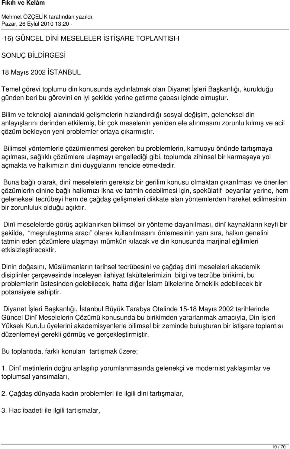 Bilim ve teknoloji alanındaki gelişmelerin hızlandırdığı sosyal değişim, geleneksel din anlayışlarını derinden etkilemiş, bir çok meselenin yeniden ele alınmasını zorunlu kılmış ve acil çözüm