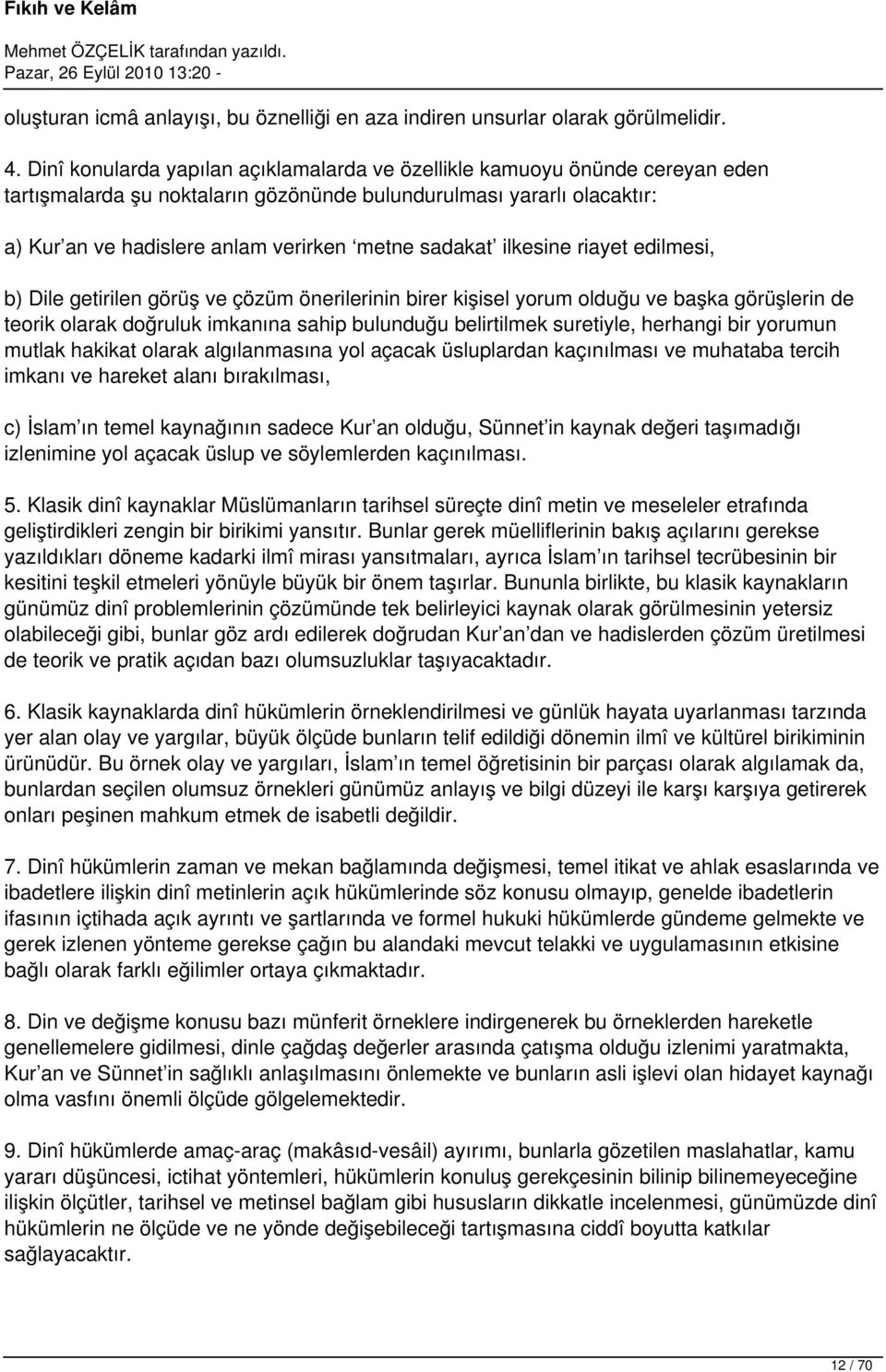 sadakat ilkesine riayet edilmesi, b) Dile getirilen görüş ve çözüm önerilerinin birer kişisel yorum olduğu ve başka görüşlerin de teorik olarak doğruluk imkanına sahip bulunduğu belirtilmek