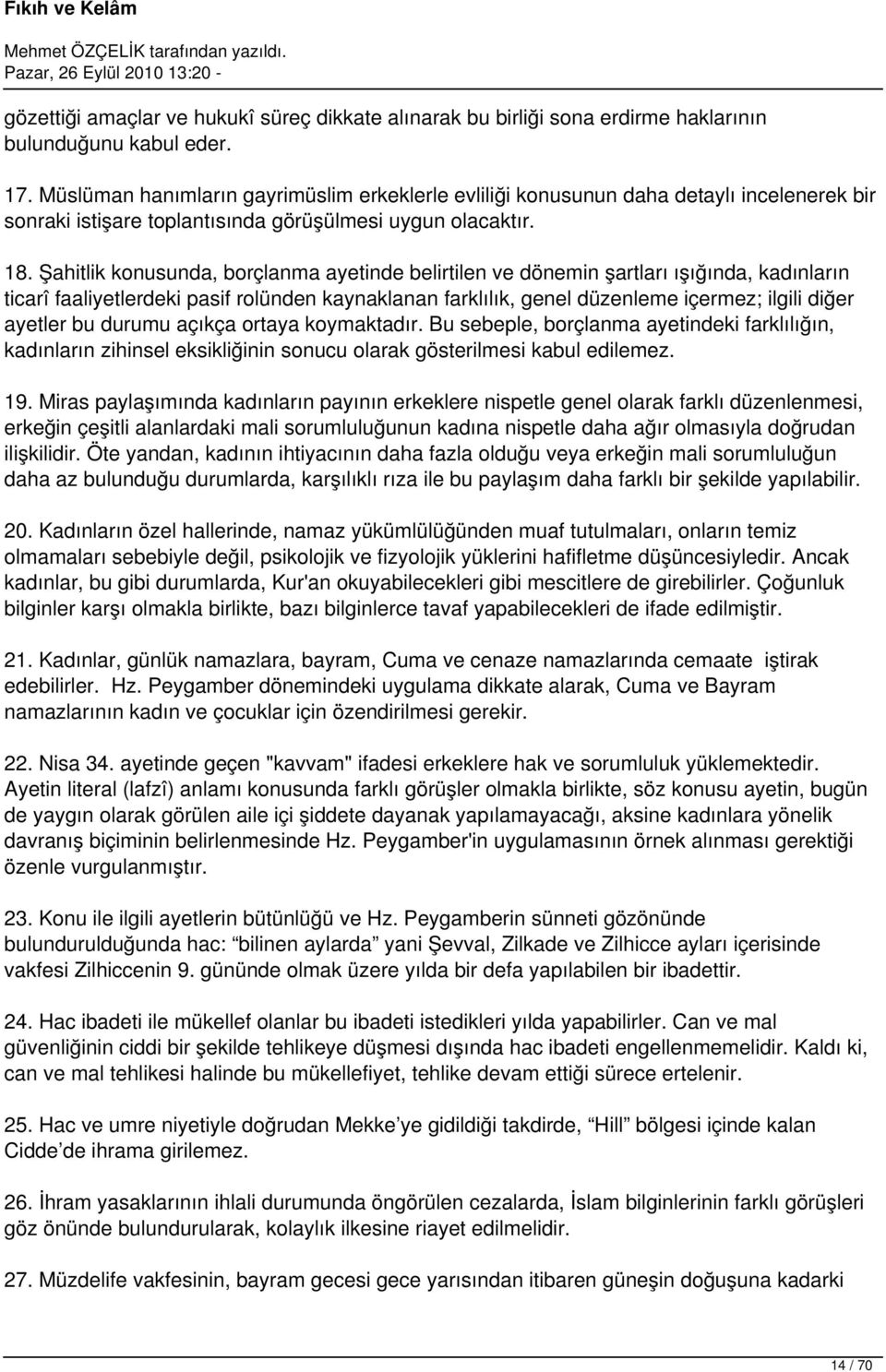 Şahitlik konusunda, borçlanma ayetinde belirtilen ve dönemin şartları ışığında, kadınların ticarî faaliyetlerdeki pasif rolünden kaynaklanan farklılık, genel düzenleme içermez; ilgili diğer ayetler