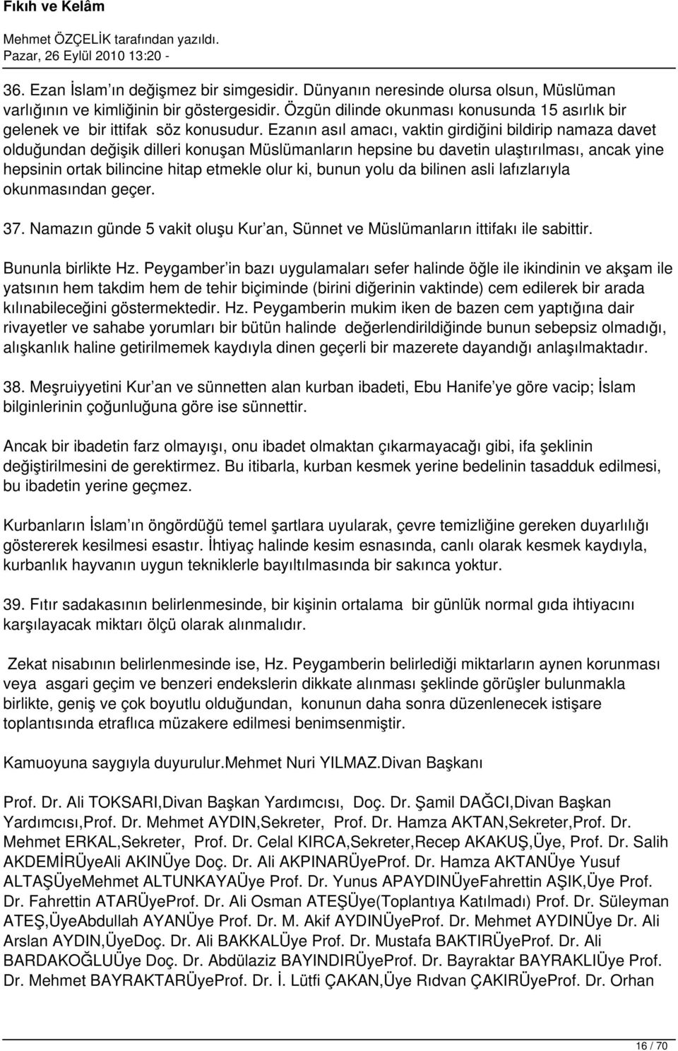 Ezanın asıl amacı, vaktin girdiğini bildirip namaza davet olduğundan değişik dilleri konuşan Müslümanların hepsine bu davetin ulaştırılması, ancak yine hepsinin ortak bilincine hitap etmekle olur ki,