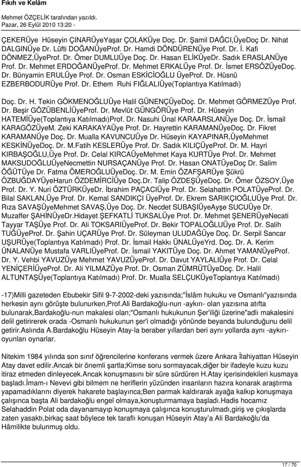 Dr. H. Tekin GÖKMENOĞLUÜye Halil GÜNENÇÜyeDoç. Dr. Mehmet GÖRMEZÜye Prof. Dr. Beşir GÖZÜBENLİÜyeProf. Dr. Mevlüt GÜNGÖRÜye Prof. Dr. Hüseyin HATEMİÜye(Toplantıya Katılmadı)Prof. Dr. Nasuhi Ünal KARAARSLANÜye Doç.