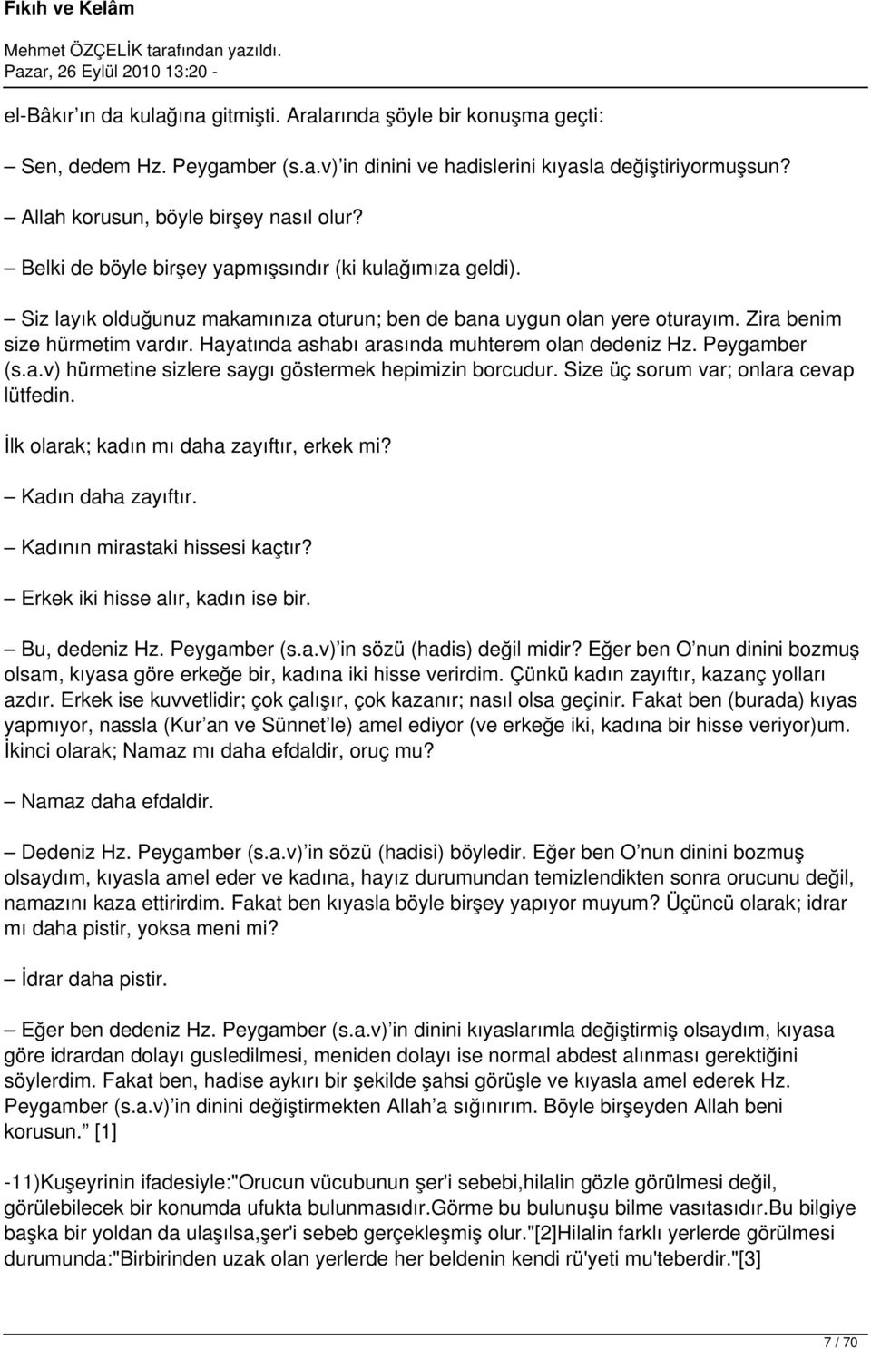 Hayatında ashabı arasında muhterem olan dedeniz Hz. Peygamber (s.a.v) hürmetine sizlere saygı göstermek hepimizin borcudur. Size üç sorum var; onlara cevap lütfedin.