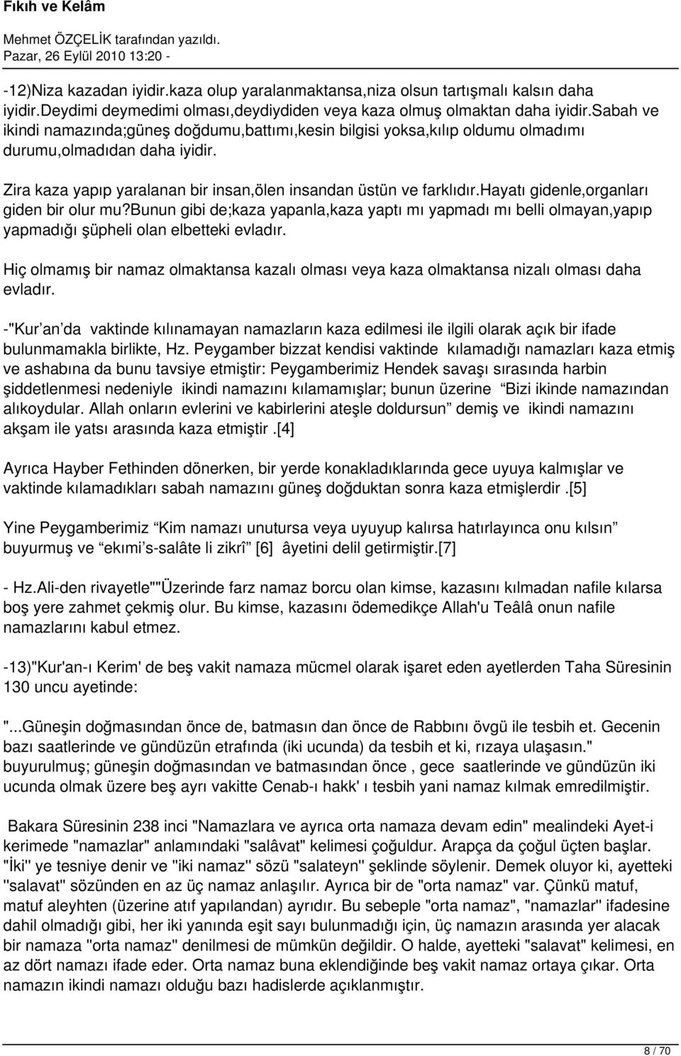 hayatı gidenle,organları giden bir olur mu?bunun gibi de;kaza yapanla,kaza yaptı mı yapmadı mı belli olmayan,yapıp yapmadığı şüpheli olan elbetteki evladır.