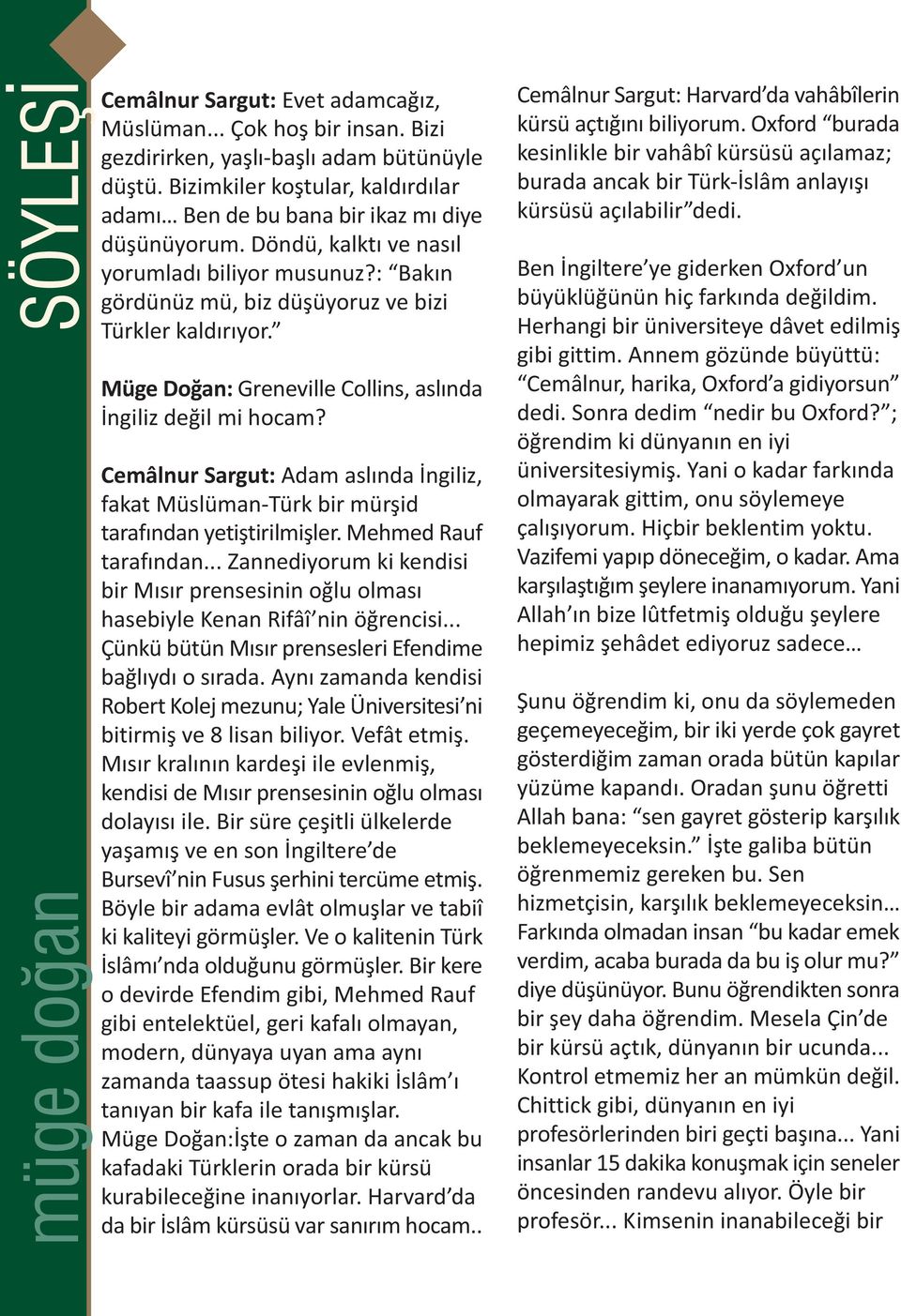 Müge Doðan: Greneville Collins, aslýnda Ýngiliz deðil mi hocam? Cemâlnur Sargut: Adam aslýnda Ýngiliz, fakat Müslüman-Türk bir mürþid tarafýndan yetiþtirilmiþler. Mehmed Rauf tarafýndan.