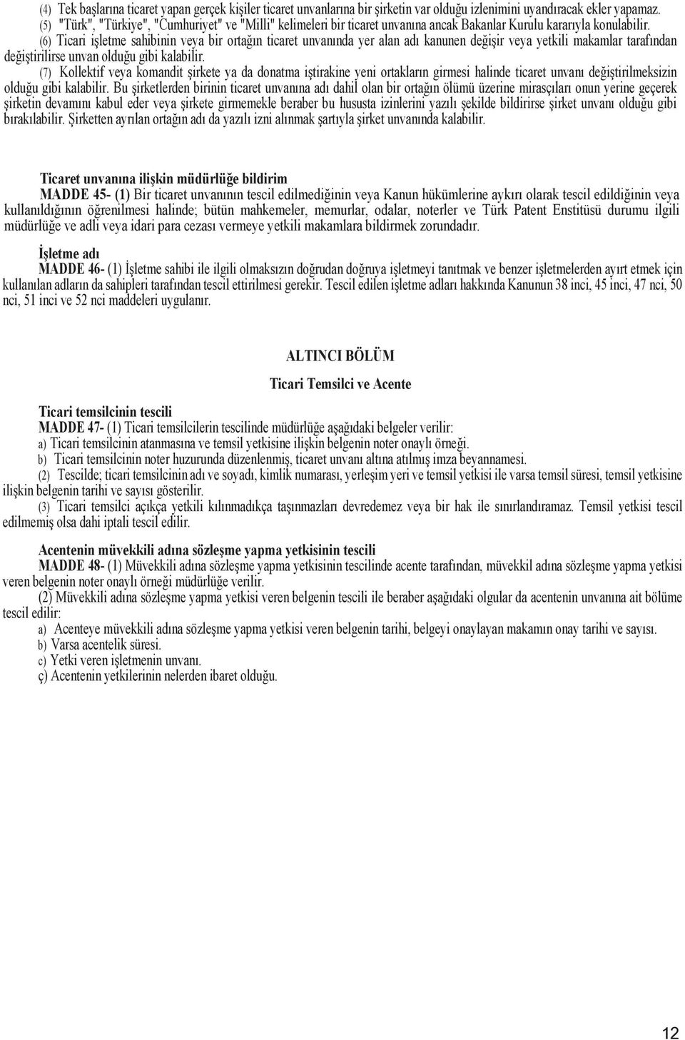 (6) Ticari iletme sahibinin veya bir ortaın ticaret unvanında yer alan adı kanunen deiir veya yetkili makamlar tarafından deitirilirse unvan olduu gibi kalabilir.