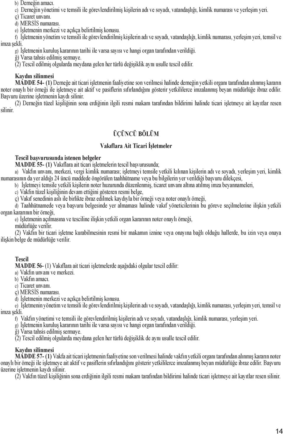 g)letmenin kurulu kararının tarihi ile varsa sayısı ve hangi organ tarafından verildii. ) Varsa tahsis edilmi sermaye. (2) edilmi olgularda meydana gelen her türlü deiiklik aynı usulle tescil edilir.