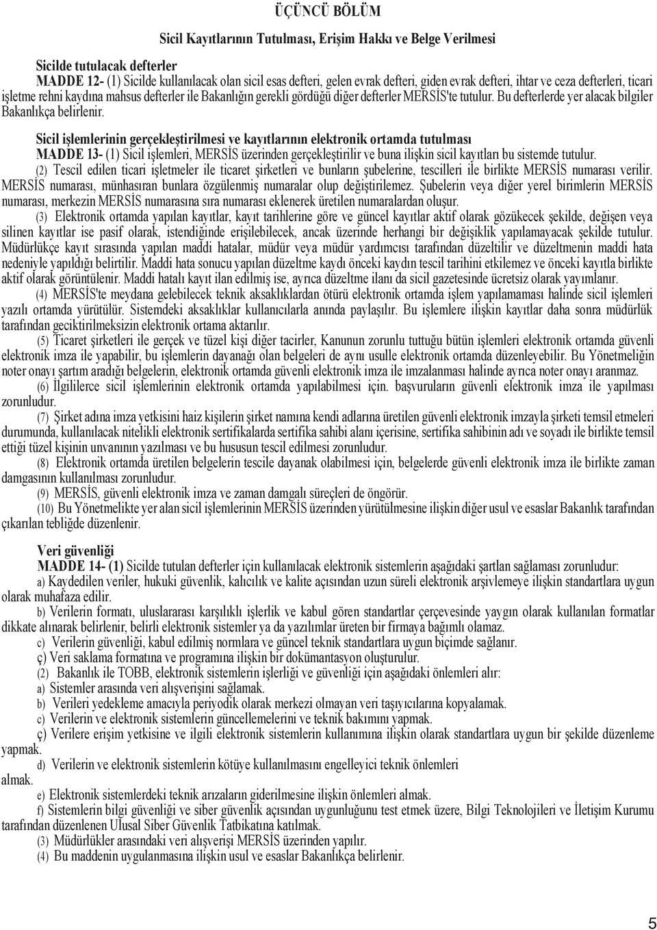 Sicil ilemlerinin gerçekletirilmesi ve kayıtlarının elektronik ortamda tutulması MADDE 13- (1) Sicil ilemleri, MERSS üzerinden gerçekletirilir ve buna ilikin sicil kayıtları bu sistemde tutulur.