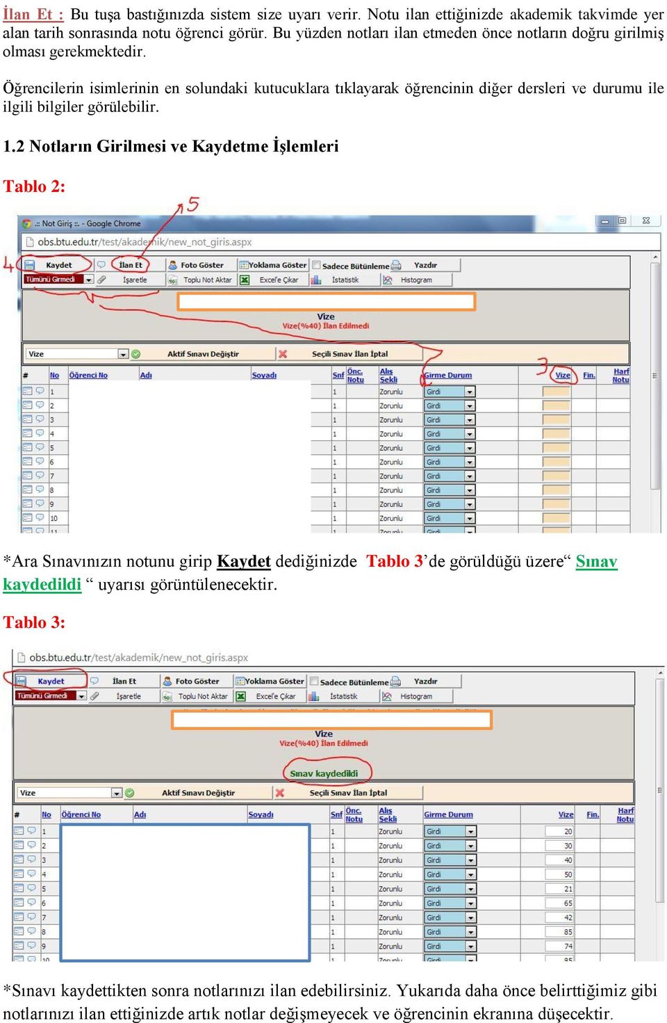 Öğrencilerin isimlerinin en solundaki kutucuklara tıklayarak öğrencinin diğer dersleri ve durumu ile ilgili bilgiler görülebilir. 1.