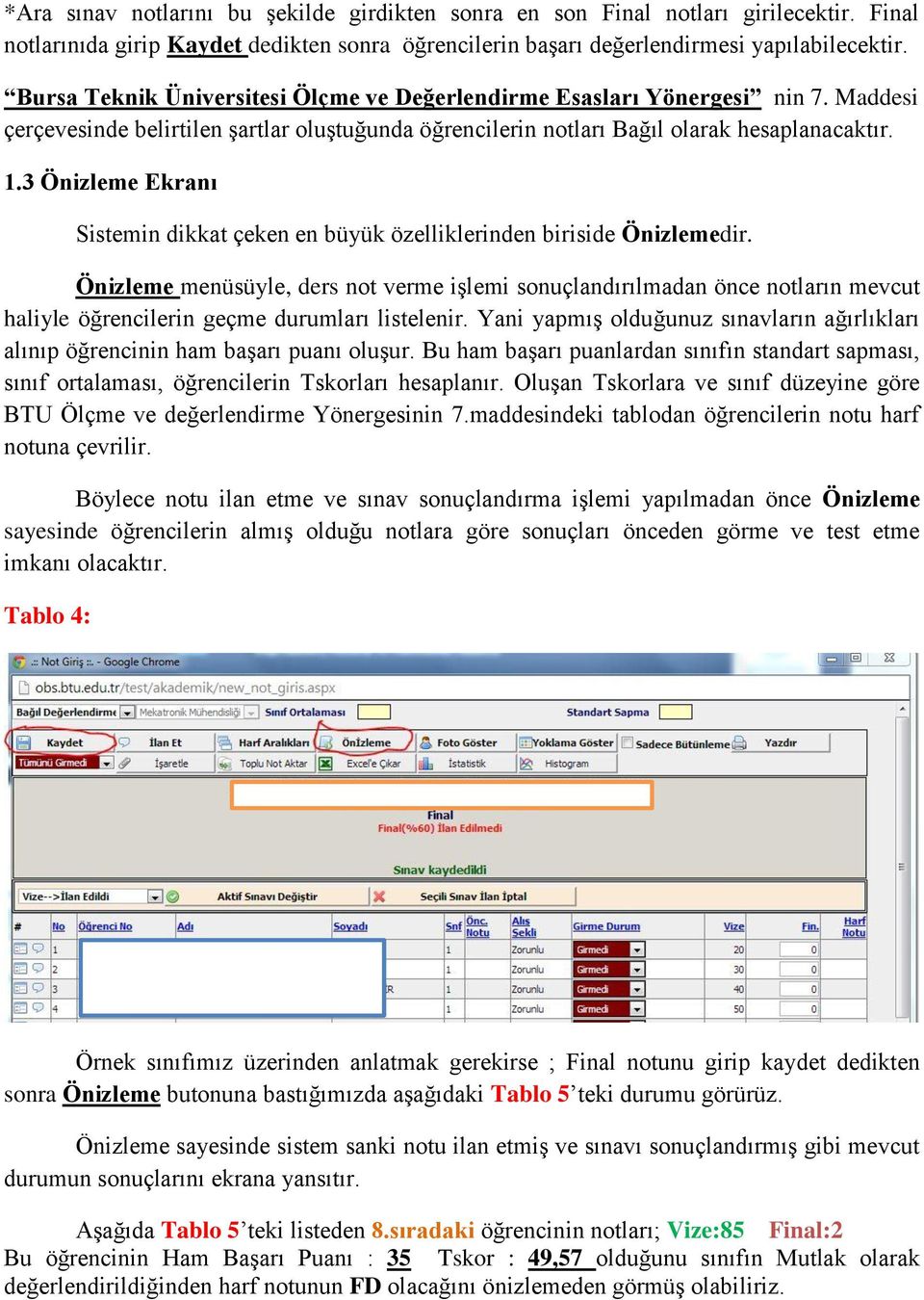 3 Önizleme Ekranı Sistemin dikkat çeken en büyük özelliklerinden biriside Önizlemedir.