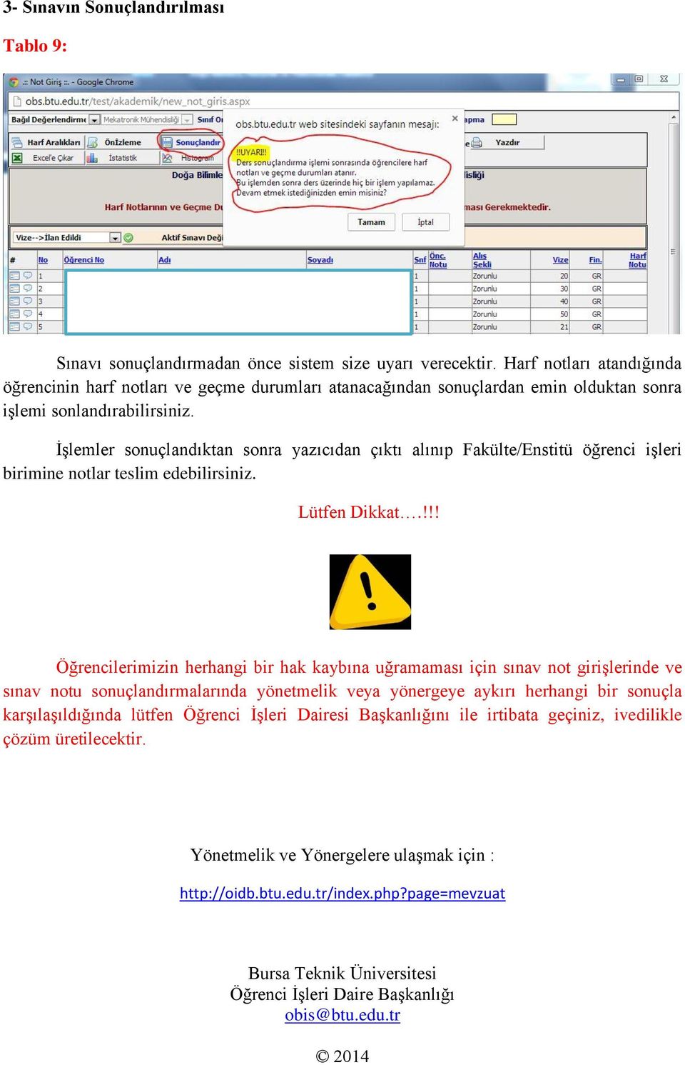 İşlemler sonuçlandıktan sonra yazıcıdan çıktı alınıp Fakülte/Enstitü öğrenci işleri birimine notlar teslim edebilirsiniz. Lütfen Dikkat.