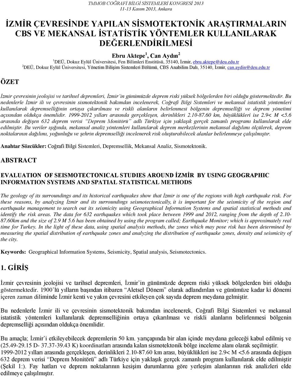 Bu nedenlerle İzmir ili ve çevresinin sismotektonik bakımdan incelenerek, Coğrafi Bilgi Sistemleri ve mekansal istatistik yöntemleri kullanılarak depremselliğinin ortaya çıkarılması ve riskli