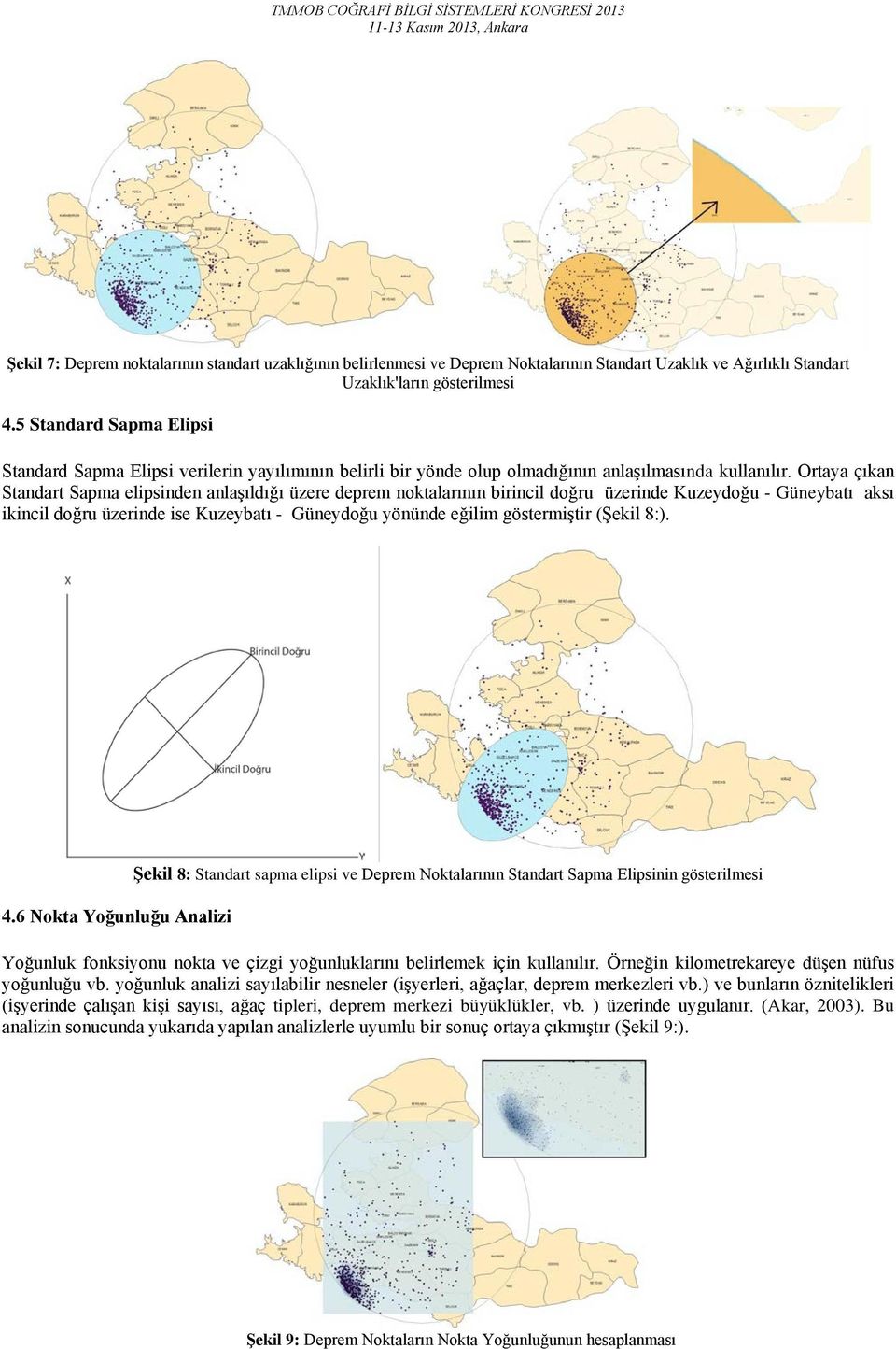 Ortaya çıkan Standart Sapma elipsinden anlaşıldığı üzere deprem noktalarının birincil doğru üzerinde Kuzeydoğu - Güneybatı aksı ikincil doğru üzerinde ise Kuzeybatı - Güneydoğu yönünde eğilim