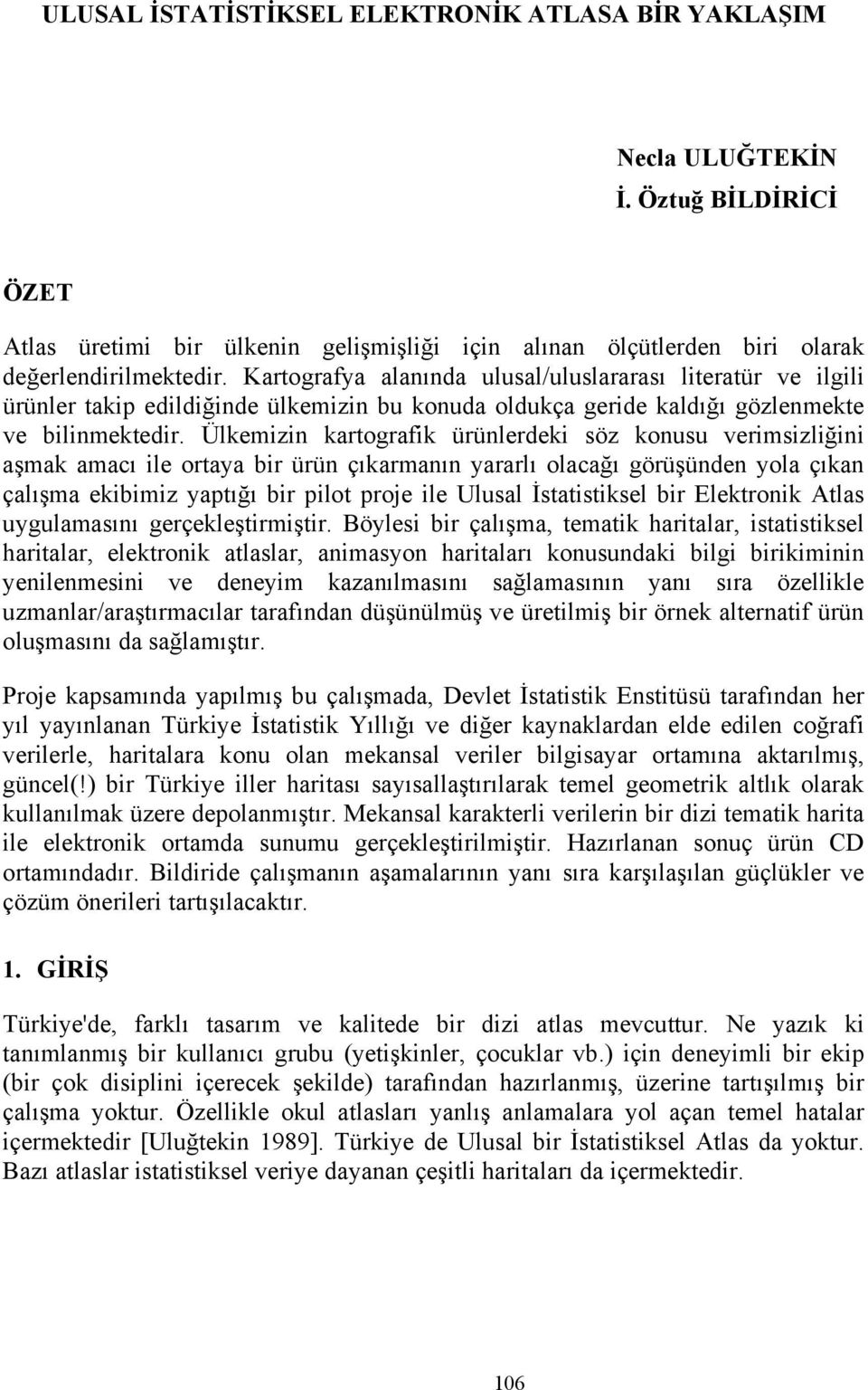 Ülkemizin kartografik ürünlerdeki söz konusu verimsizliğini aşmak amacı ile ortaya bir ürün çıkarmanın yararlı olacağı görüşünden yola çıkan çalışma ekibimiz yaptığı bir pilot proje ile Ulusal