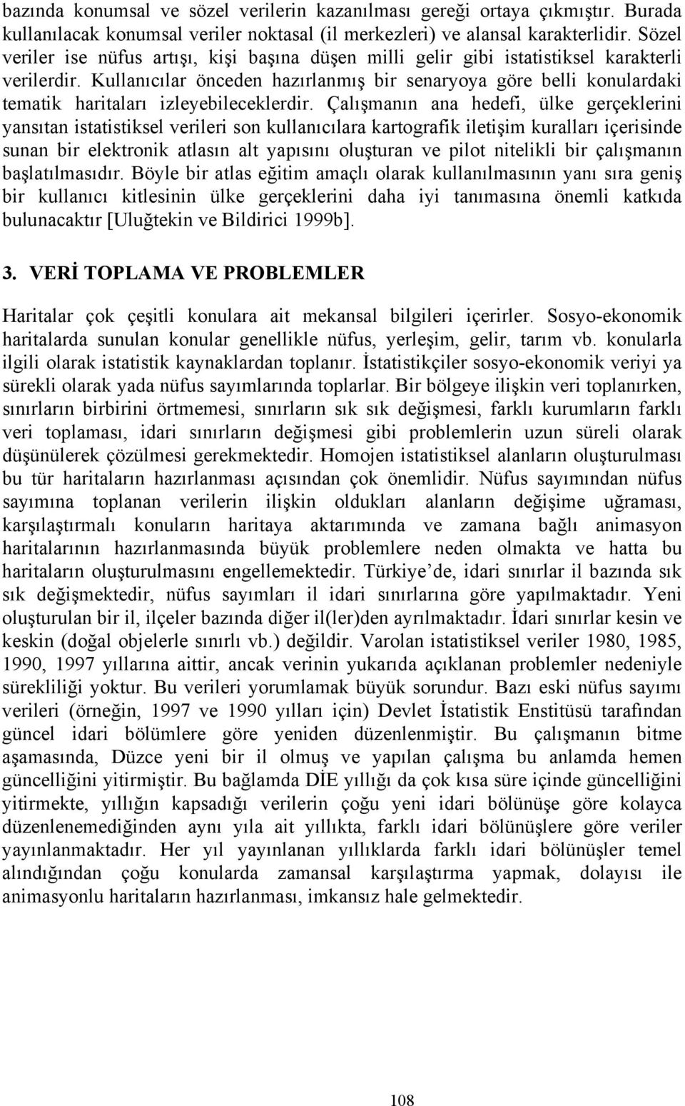 Kullanıcılar önceden hazırlanmış bir senaryoya göre belli konulardaki tematik haritaları izleyebileceklerdir.