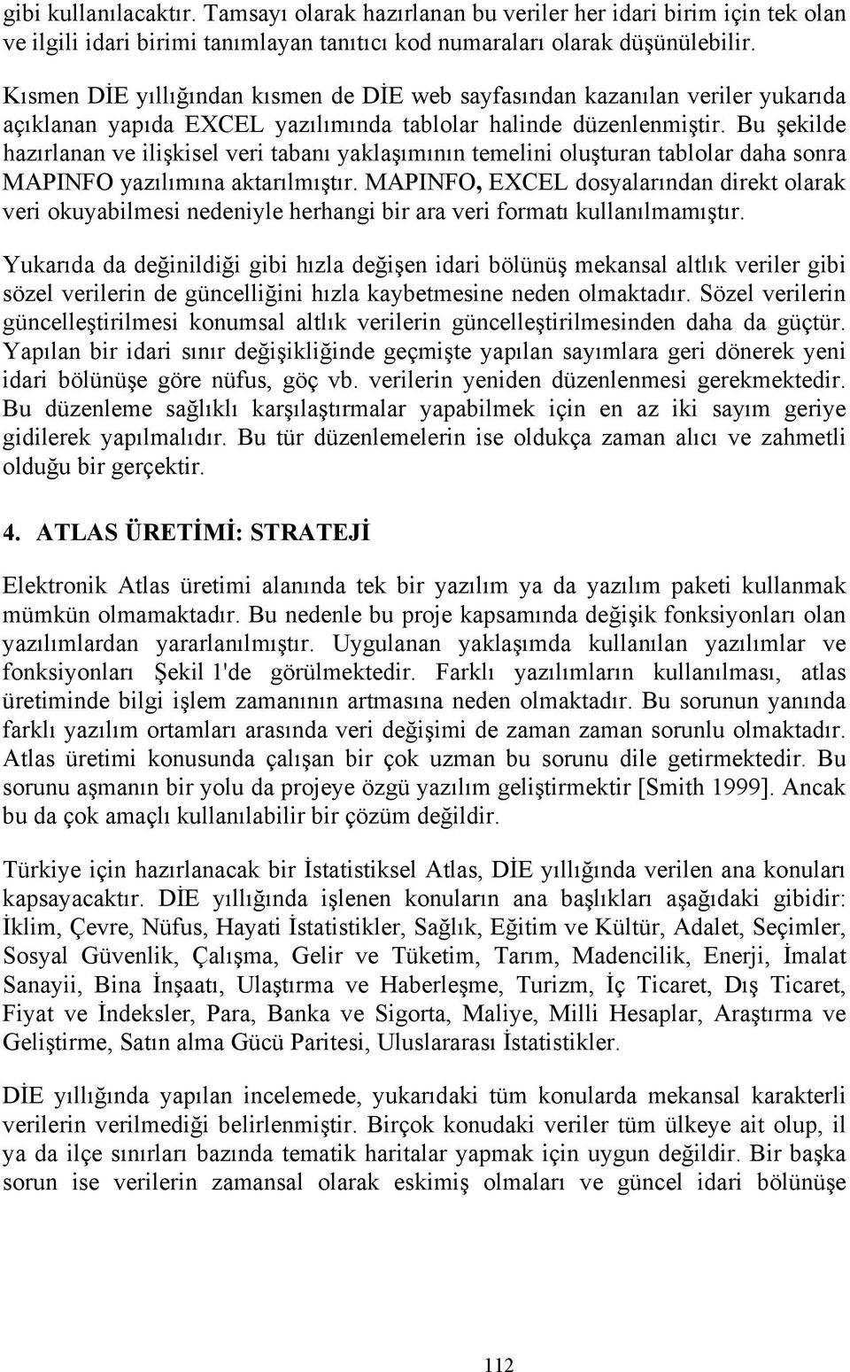 Bu şekilde hazırlanan ve ilişkisel veri tabanı yaklaşımının temelini oluşturan tablolar daha sonra MAPINFO yazılımına aktarılmıştır.