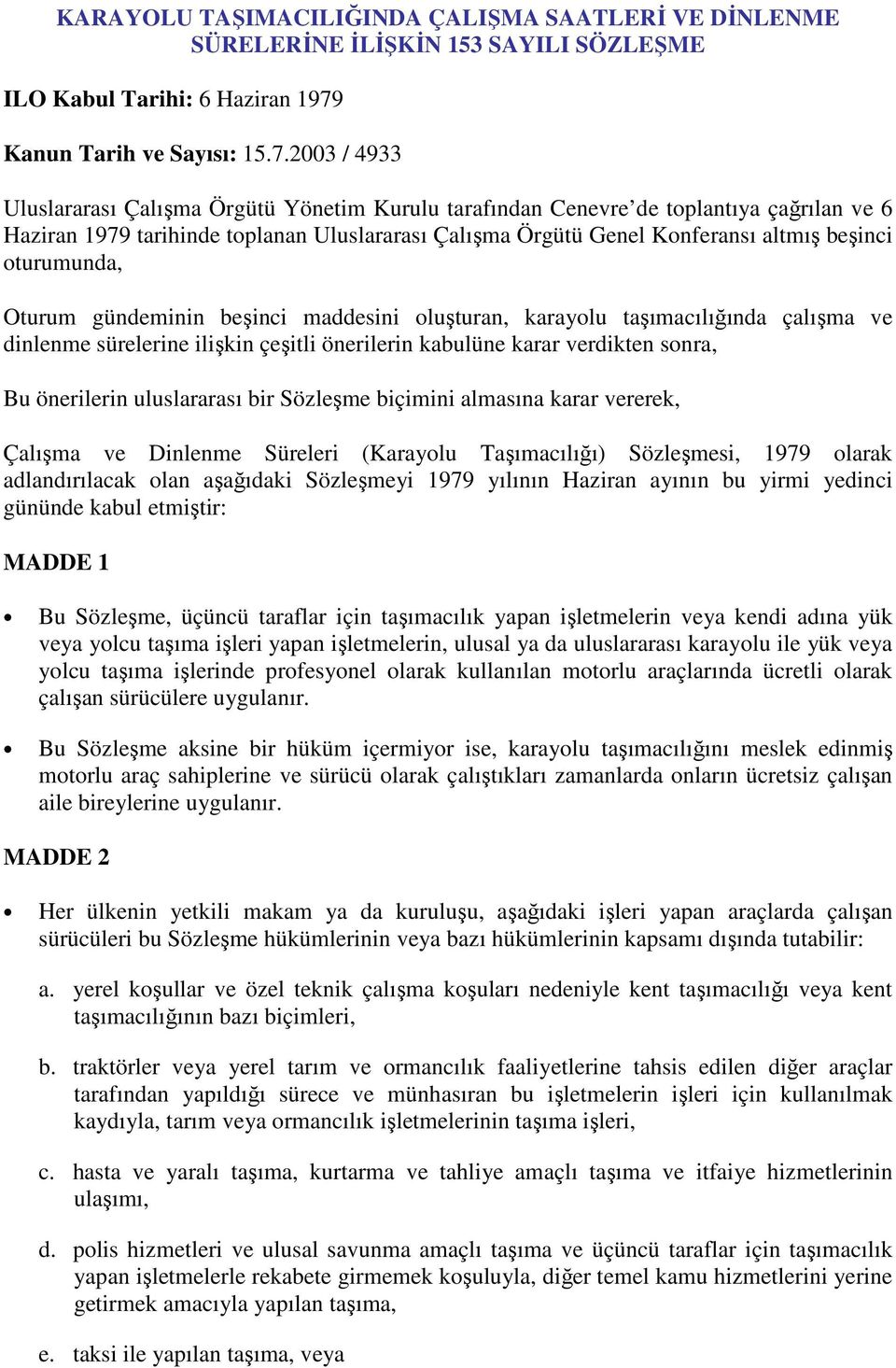 2003 / 4933 Uluslararası Çalışma Örgütü Yönetim Kurulu tarafından Cenevre de toplantıya çağrılan ve 6 Haziran 1979 tarihinde toplanan Uluslararası Çalışma Örgütü Genel Konferansı altmış beşinci