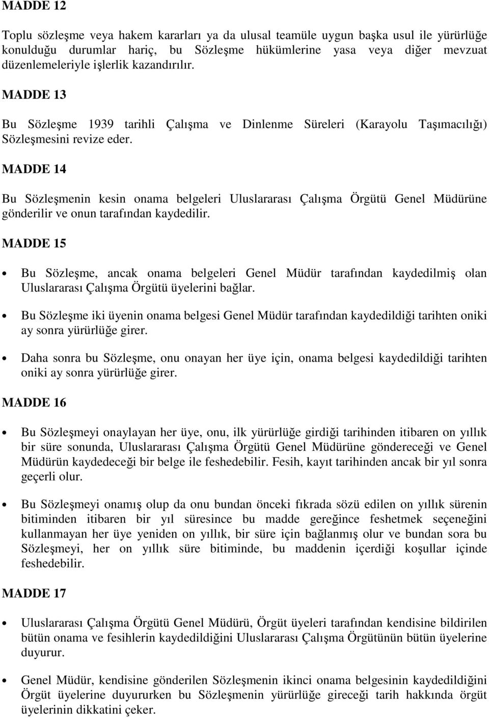 MADDE 14 Bu Sözleşmenin kesin onama belgeleri Uluslararası Çalışma Örgütü Genel Müdürüne gönderilir ve onun tarafından kaydedilir.