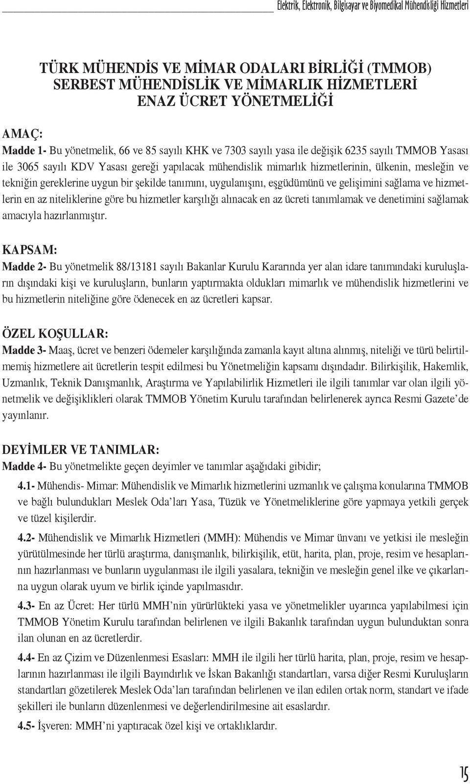 tekniğin gereklerine uygun bir şekilde tanımını, uygulanışını, eşgüdümünü ve gelişimini sağlama ve hizmetlerin en az niteliklerine göre bu hizmetler karşılığı alınacak en az ücreti tanımlamak ve