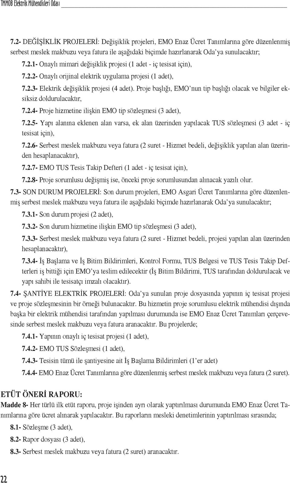 2.2- Onaylı orijinal elektrik uygulama projesi (1 adet), 7.2.3- Elektrik değişiklik projesi (4 adet). Proje başlığı, EMO nun tip başlığı olacak ve bilgiler eksiksiz doldurulacaktır, 7.2.4- Proje hizmetine ilişkin EMO tip sözleşmesi (3 adet), 7.