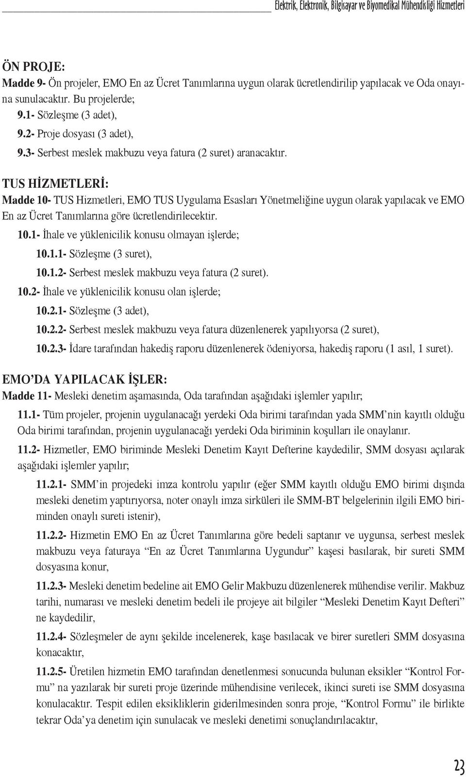 TUS HİZMETLERİ: Madde 10- TUS Hizmetleri, EMO TUS Uygulama Esasları Yönetmeliğine uygun olarak yapılacak ve EMO En az Ücret Tanımlarına göre ücretlendirilecektir. 10.1- İhale ve yüklenicilik konusu olmayan işlerde; 10.