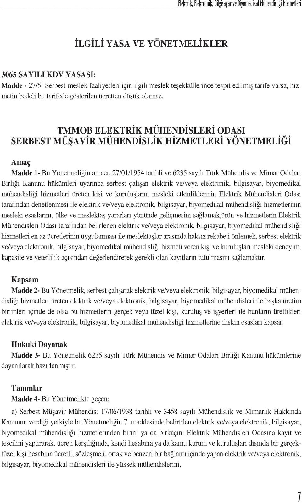 TMMOB ELEKTRİK MÜHENDİSLERİ ODASI SERBEST MÜŞAVİR MÜHENDİSLİK HİZMETLERİ YÖNETMELİĞİ Amaç Madde 1- Bu Yönetmeliğin amacı, 27/01/1954 tarihli ve 6235 sayılı Türk Mühendis ve Mimar Odaları Birliği