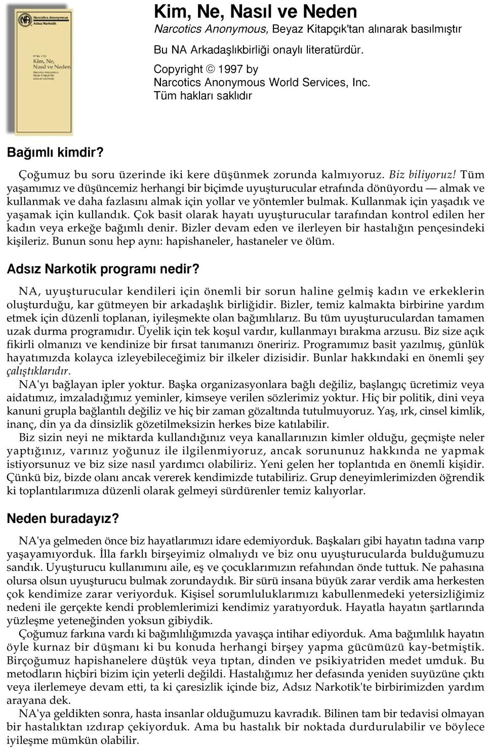 Tüm yaþamýmýz ve düþüncemiz herhangi bir biçimde uyuþturucular etrafýnda dönüyordu almak ve kullanmak ve daha fazlasýný almak için yollar ve yöntemler bulmak.