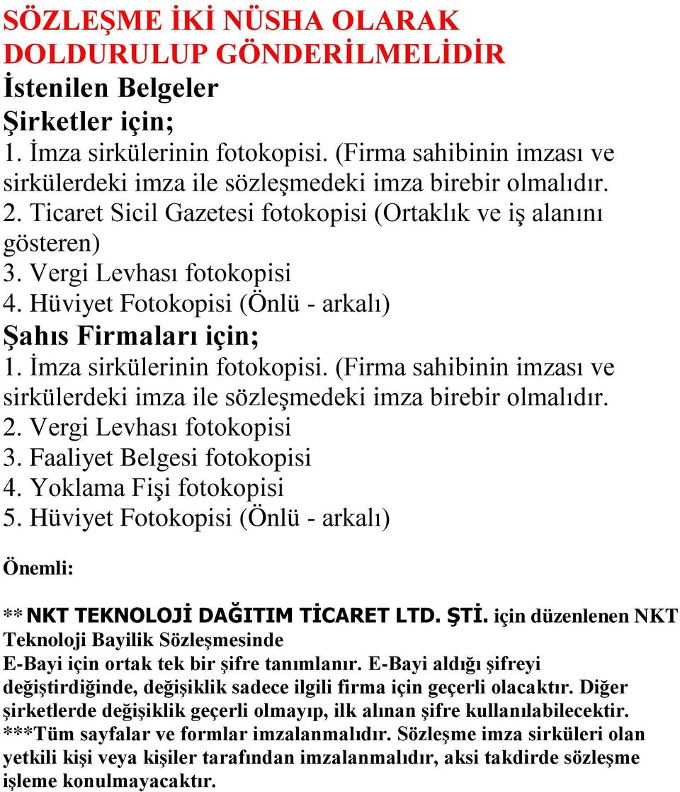 Hüviyet Fotokopisi (Önlü - arkalı) Şahıs Firmaları için; 1. İmza sirkülerinin fotokopisi. (Firma sahibinin imzası ve sirkülerdeki imza ile sözleşmedeki imza birebir olmalıdır. 2.