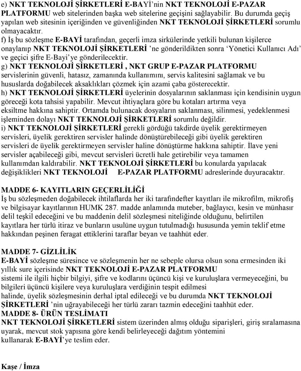 f) İş bu sözleşme E-BAYİ tarafından, geçerli imza sirkülerinde yetkili bulunan kişilerce onaylanıp NKT TEKNOLOJİ ŞİRKETLERİ ne gönderildikten sonra Yönetici Kullanıcı Adı ve geçici şifre E-Bayi ye