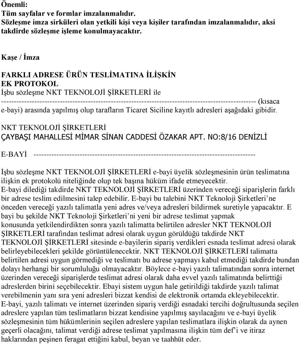 (kısaca e-bayi) arasında yapılmış olup tarafların Ticaret Siciline kayıtlı adresleri aşağıdaki gibidir. NKT TEKNOLOJİ ŞİRKETLERİ ÇAYBAŞI MAHALLESİ MİMAR SİNAN CADDESİ ÖZAKAR APT.