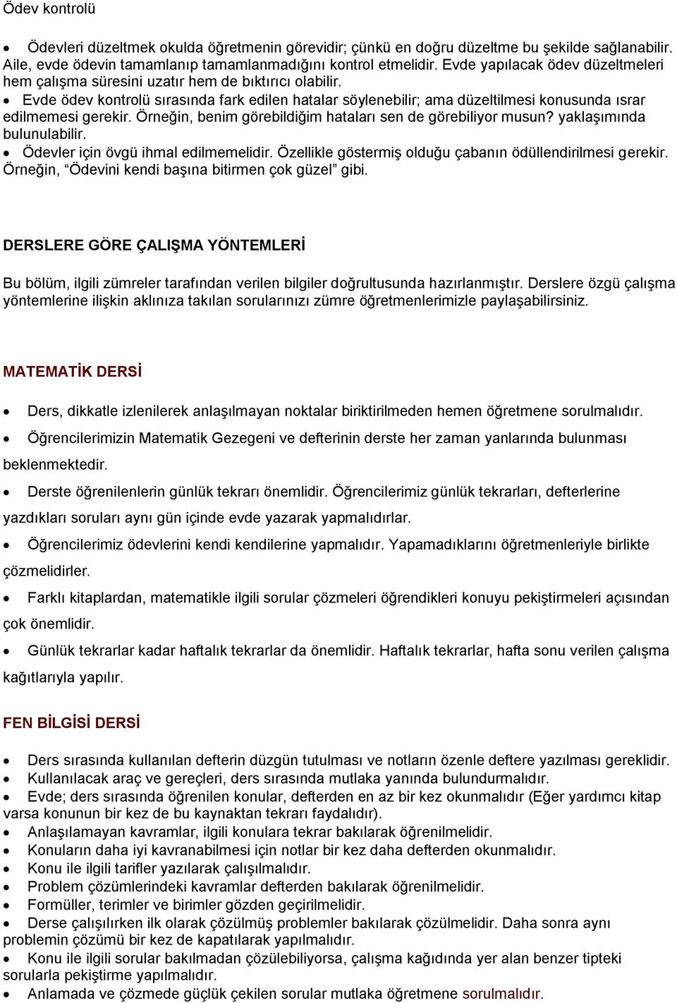 Evde ödev kontrolü sırasında fark edilen hatalar söylenebilir; ama düzeltilmesi konusunda ısrar edilmemesi gerekir. Örneğin, benim görebildiğim hataları sen de görebiliyor musun?