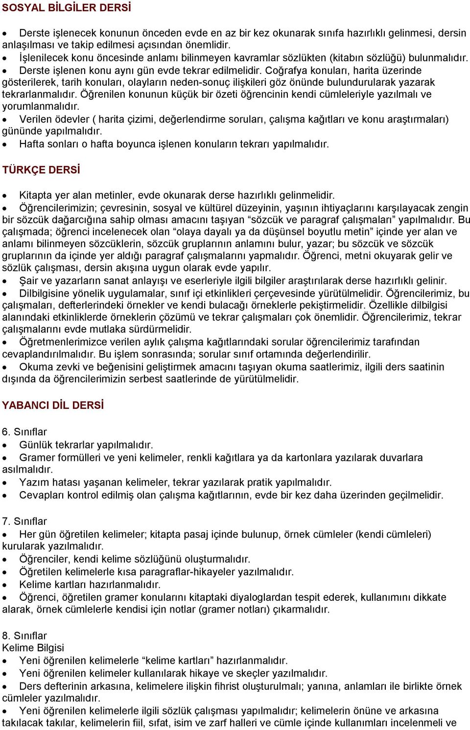 Coğrafya konuları, harita üzerinde gösterilerek, tarih konuları, olayların neden-sonuç ilişkileri göz önünde bulundurularak yazarak tekrarlanmalıdır.