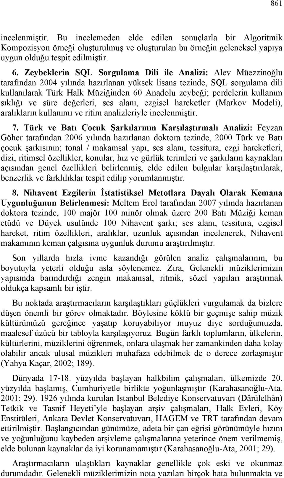 perdelerin kullanım sıklığı ve süre değerleri, ses alanı, ezgisel hareketler (Markov Modeli), aralıkların kullanımı ve ritim analizleriyle incelenmiştir. 7.