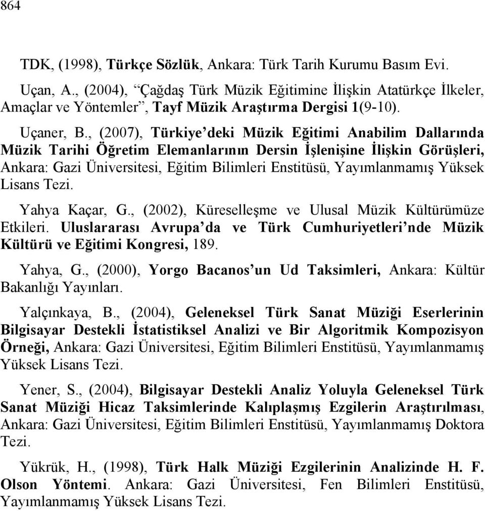 , (2007), Türkiye deki Müzik Eğitimi Anabilim Dallarında Müzik Tarihi Öğretim Elemanlarının Dersin İşlenişine İlişkin Görüşleri, Ankara: Gazi Üniversitesi, Eğitim Bilimleri Enstitüsü, Yayımlanmamış