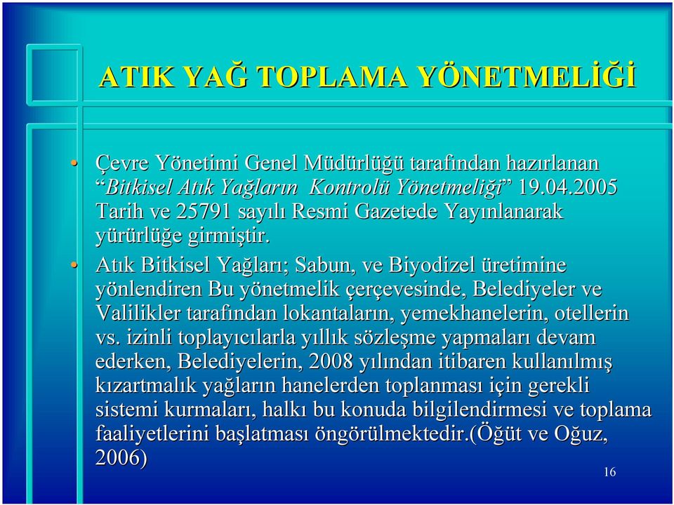 Atık k Bitkisel Yağlar ları; ; Sabun, ve Biyodizel üretimine yönlendiren Bu yönetmelik y çerçevesinde, evesinde, Belediyeler ve Valilikler tarafından lokantaların, n, yemekhanelerin, otellerin vs.