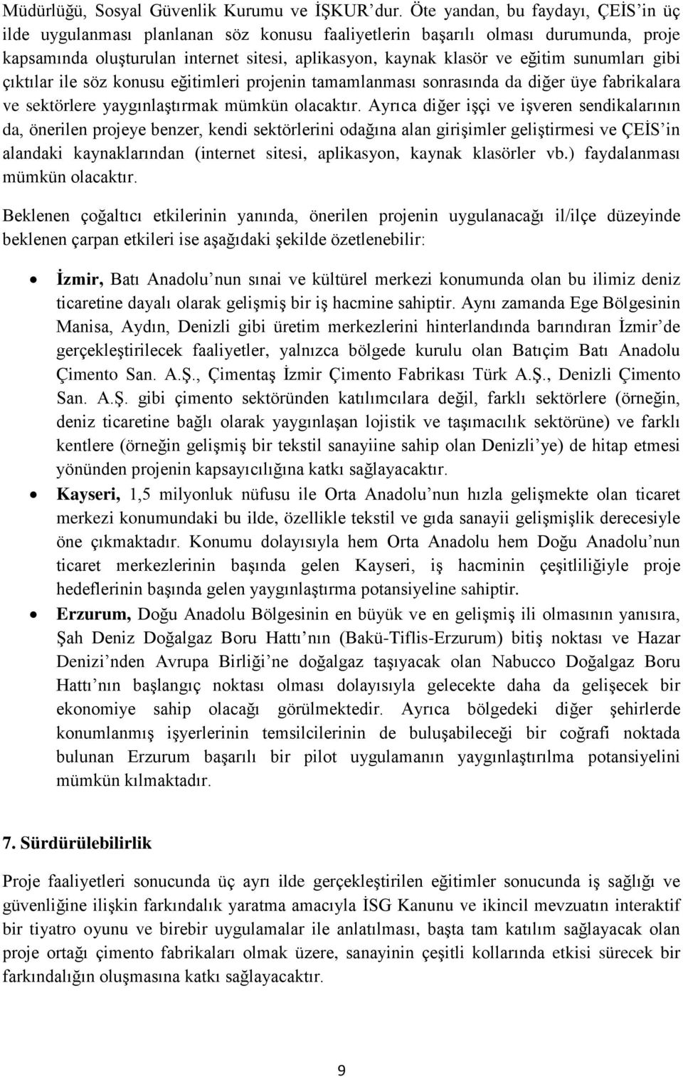 sunumları gibi çıktılar ile söz konusu eğitimleri projenin tamamlanması sonrasında da diğer üye fabrikalara ve sektörlere yaygınlaştırmak mümkün olacaktır.