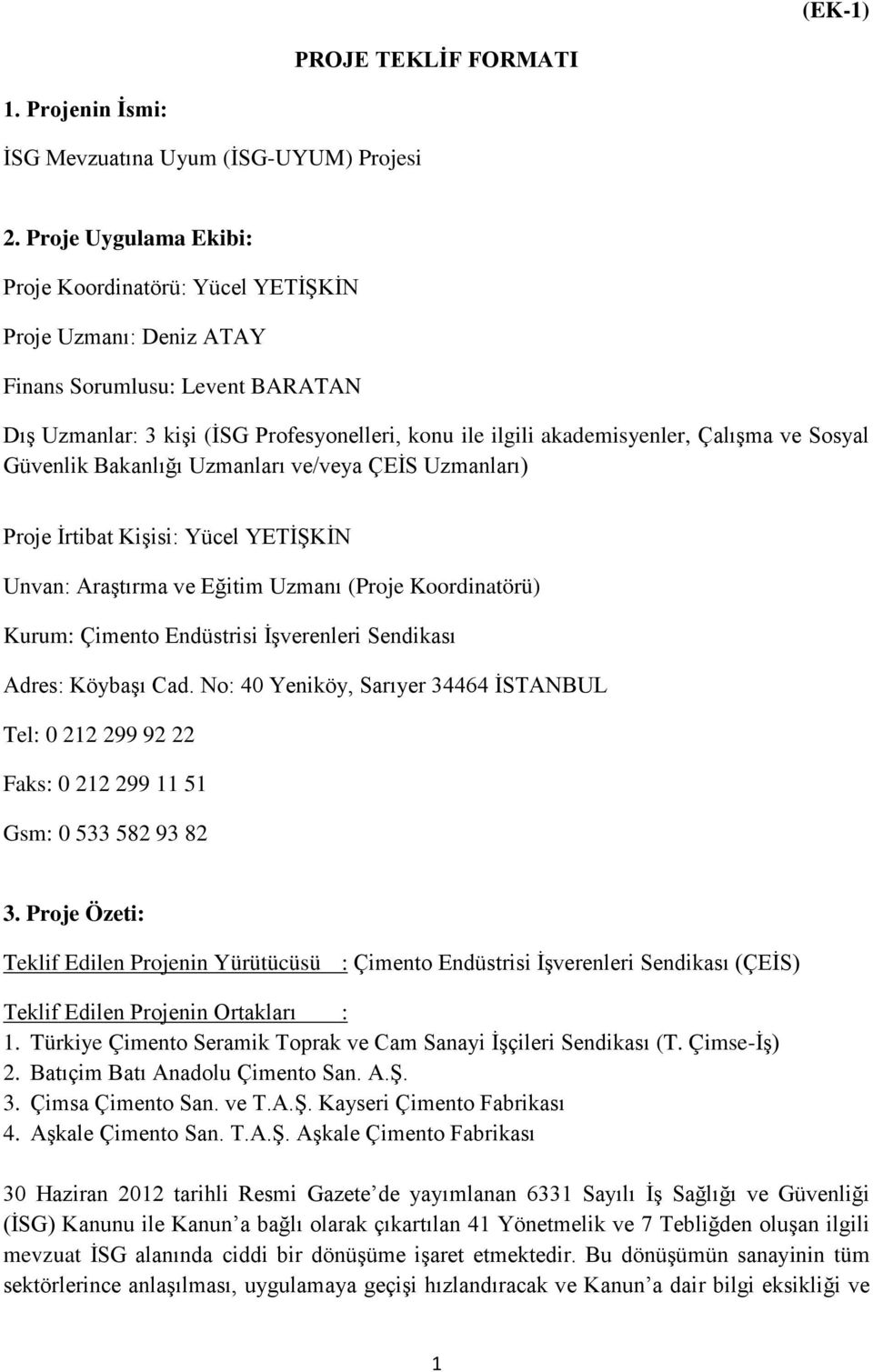 ve Sosyal Güvenlik Bakanlığı Uzmanları ve/veya ÇEİS Uzmanları) Proje İrtibat Kişisi: Yücel YETİŞKİN Unvan: Araştırma ve Eğitim Uzmanı (Proje Koordinatörü) Kurum: Çimento Endüstrisi İşverenleri