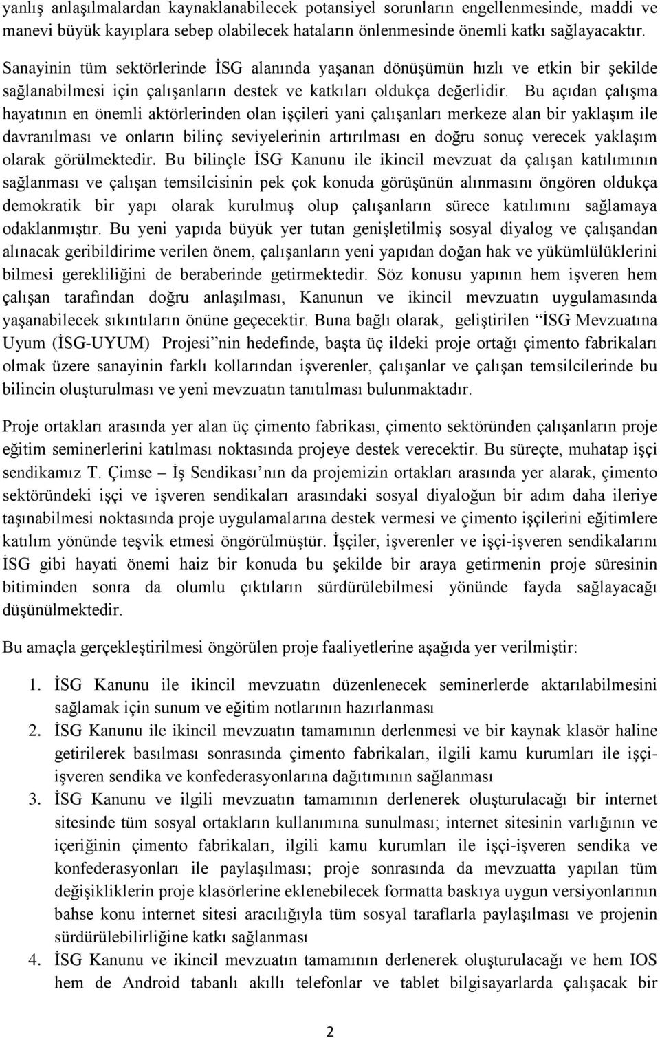 Bu açıdan çalışma hayatının en önemli aktörlerinden olan işçileri yani çalışanları merkeze alan bir yaklaşım ile davranılması ve onların bilinç seviyelerinin artırılması en doğru sonuç verecek