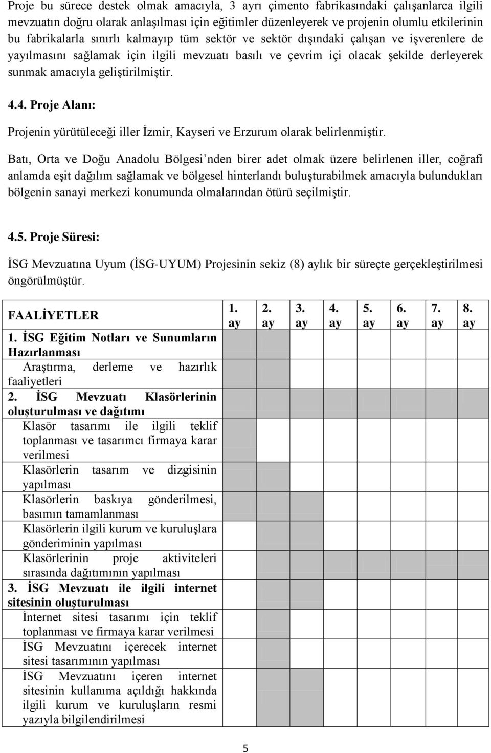 4. Proje Alanı: Projenin yürütüleceği iller İzmir, Kayseri ve Erzurum olarak belirlenmiştir.