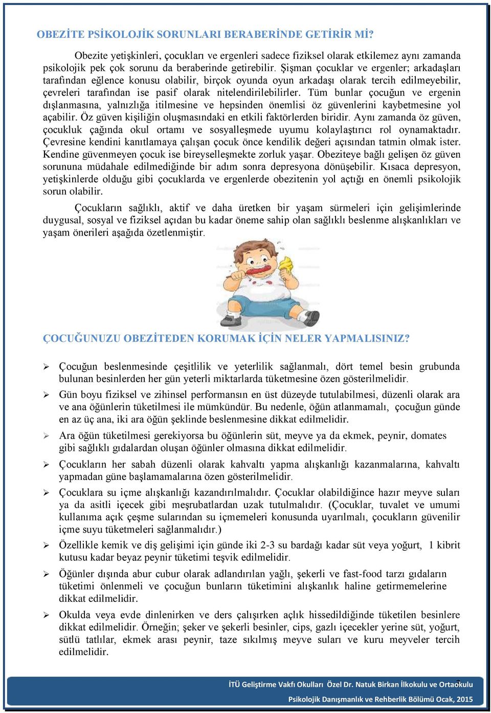 Tüm bunlar çocuğun ve ergenin dışlanmasına, yalnızlığa itilmesine ve hepsinden önemlisi öz güvenlerini kaybetmesine yol açabilir. Öz güven kişiliğin oluşmasındaki en etkili faktörlerden biridir.