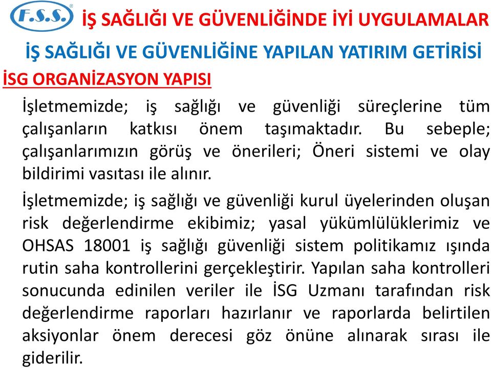 İşletmemizde; iş sağlığı ve güvenliği kurul üyelerinden oluşan risk değerlendirme ekibimiz; yasal yükümlülüklerimiz ve OHSAS 18001 iş sağlığı güvenliği sistem