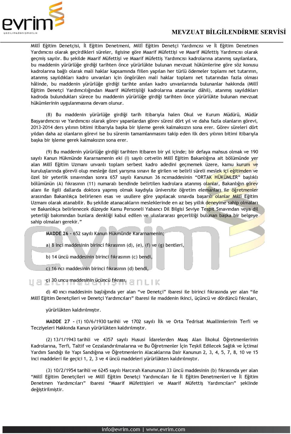 Bu şekilde Maarif Müfettişi ve Maarif Müfettiş Yardımcısı kadrolarına atanmış sayılanlara, bu maddenin yürürlüğe girdiği tarihten önce yürürlükte bulunan mevzuat hükümlerine göre söz konusu