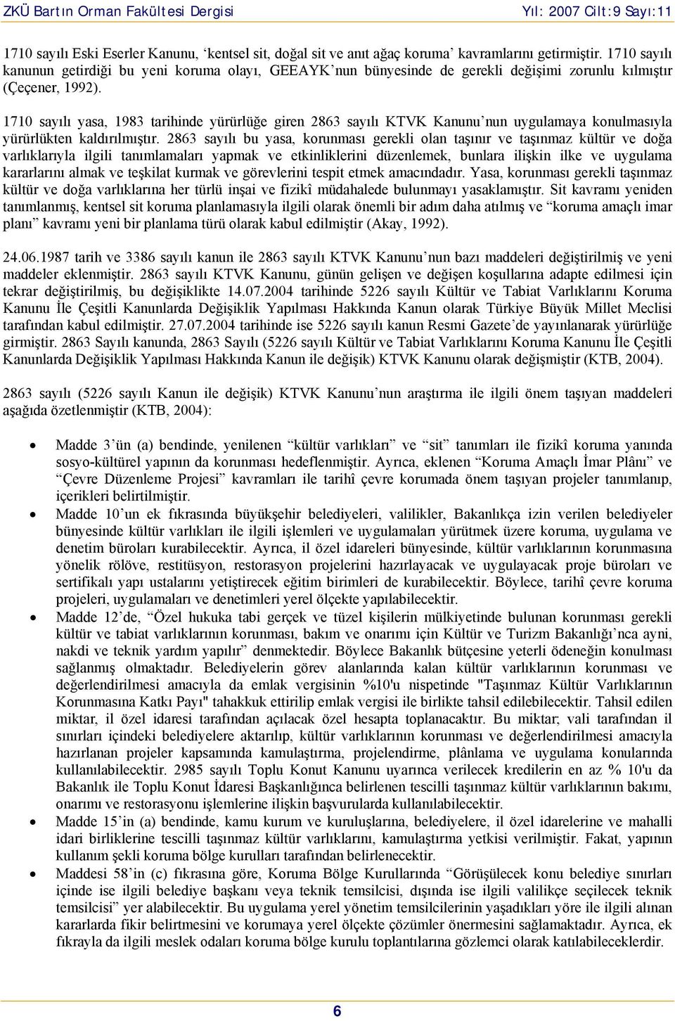 1710 sayılı yasa, 1983 tarihinde yürürlüğe giren 2863 sayılı KTVK Kanunu nun uygulamaya konulmasıyla yürürlükten kaldırılmıştır.