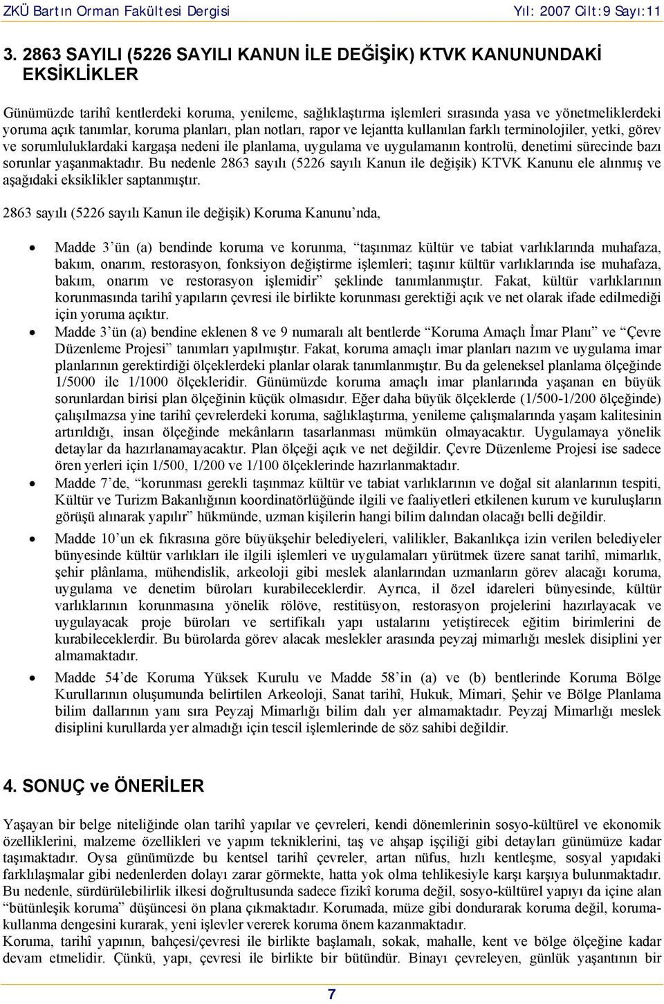 sürecinde bazı sorunlar yaşanmaktadır. Bu nedenle 2863 sayılı (5226 sayılı Kanun ile değişik) KTVK Kanunu ele alınmış ve aşağıdaki eksiklikler saptanmıştır.