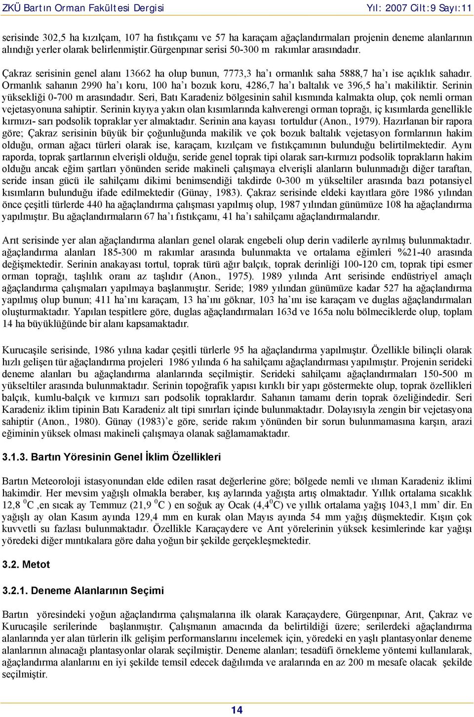 Ormanlık sahanın 2990 ha ı koru, 100 ha ı bozuk koru, 4286,7 ha ı baltalık ve 396,5 ha ı makiliktir. Serinin yüksekliği 0-700 m arasındadır.