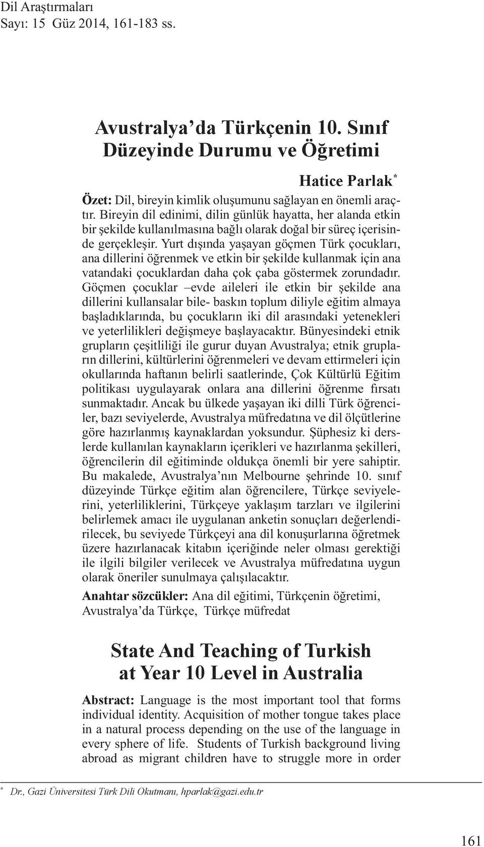 Yurt dışında yaşayan göçmen Türk çocukları, ana dillerini öğrenmek ve etkin bir şekilde kullanmak için ana vatandaki çocuklardan daha çok çaba göstermek zorundadır.