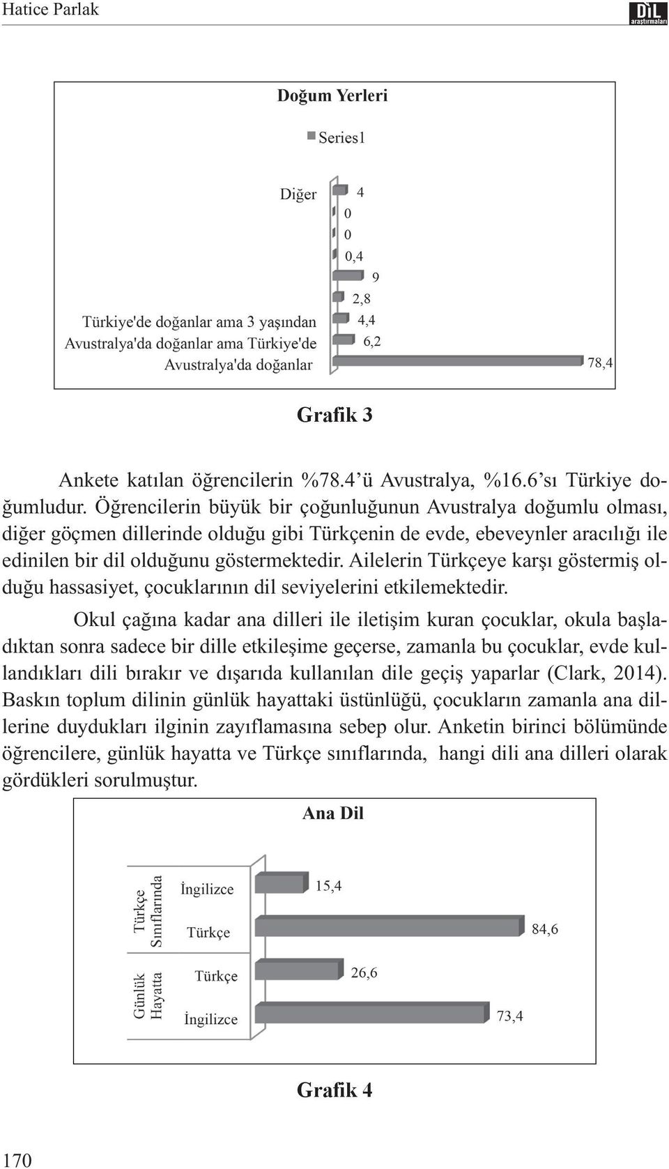 Ailelerin Türkçeye karşı göstermiş olduğu hassasiyet, çocuklarının dil seviyelerini etkilemektedir.