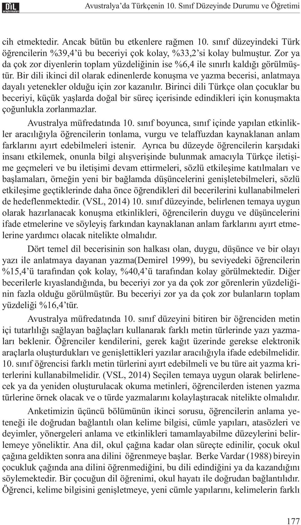 Bir dili ikinci dil olarak edinenlerde konuşma ve yazma becerisi, anlatmaya dayalı yetenekler olduğu için zor kazanılır.