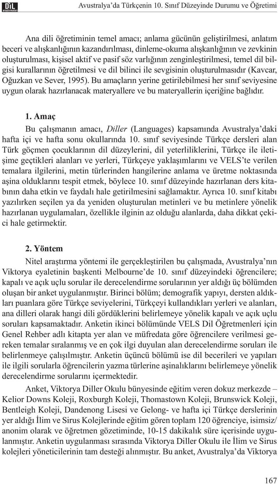 oluşturulması, kişisel aktif ve pasif söz varlığının zenginleştirilmesi, temel dil bilgisi kurallarının öğretilmesi ve dil bilinci ile sevgisinin oluşturulmasıdır (Kavcar, Oğuzkan ve Sever, 1995).