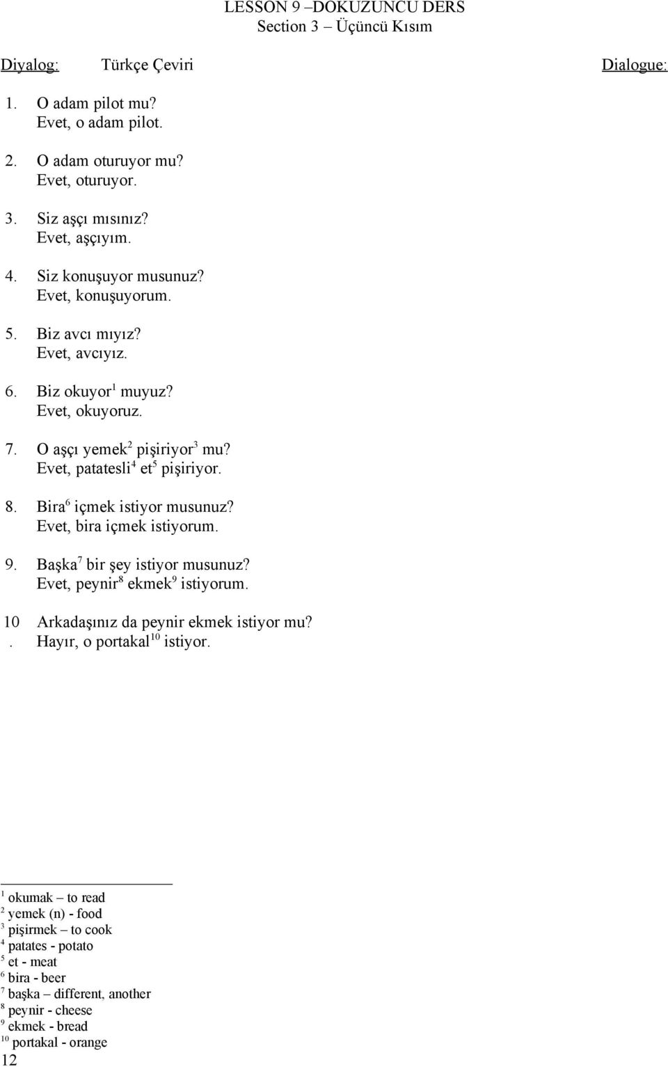 Evet, patatesli4 et5 pişiriyor 8 Bira6 içmek istiyor musunuz? Evet, bira içmek istiyorum 9 Başka7 bir şey istiyor musunuz?