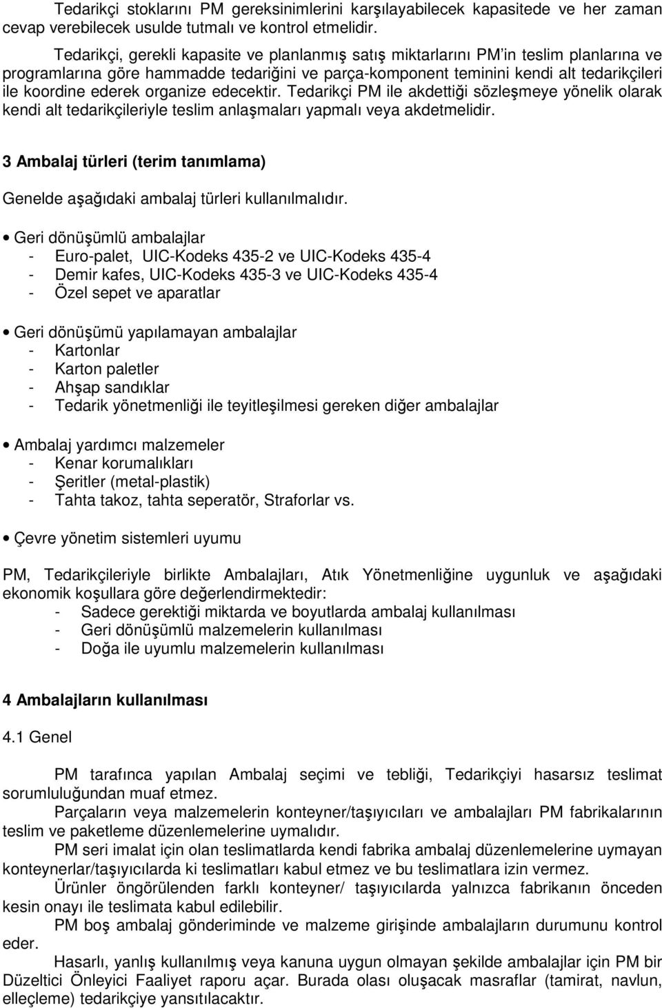 organize edecektir. Tedarikçi PM ile akdettiği sözleşmeye yönelik olarak kendi alt tedarikçileriyle teslim anlaşmaları yapmalı veya akdetmelidir.